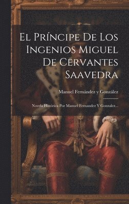 Manuel Fernández Y González - Príncipe De Los Ingenios Miguel De Cervantes Saavedra, Inbunden