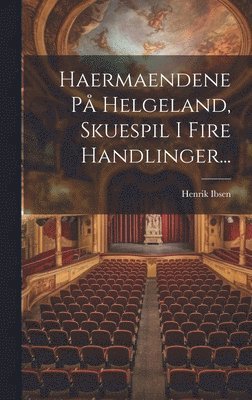 Haermaendene P Helgeland, Skuespil I Fire Handlinger... 1