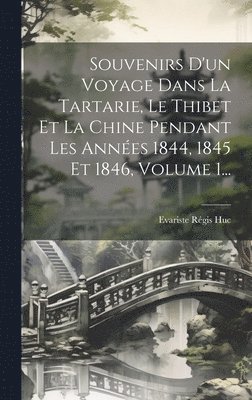 Evariste Régis Huc - Souvenirs D'un Voyage Dans La Tartarie, Le Thibet Et La Chine Pendant Les Années 1844, 1845 Et 1846, Volume 1..., Inbunden