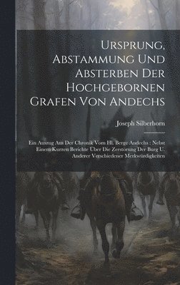Joseph Silberhorn - Ursprung, Abstammung Und Absterben Der Hochgebornen Grafen Von Andechs, Inbunden