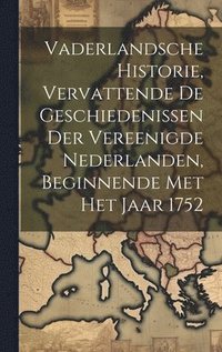 bokomslag Vaderlandsche Historie, Vervattende De Geschiedenissen Der Vereenigde Nederlanden, Beginnende Met Het Jaar 1752