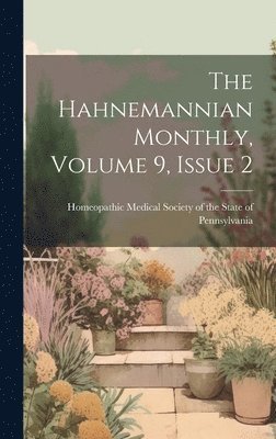 Homeopathic Medical Society of the St - Hahnemannian Monthly, Volume 9, Issue 2, Inbunden