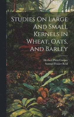 Studies On Large And Small Kernels In Wheat, Oats, And Barley 1