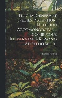 bokomslag Filicum Genera Et Species. Recentiori Methodo Accomonodatae ... Iconibusque Illustratae A Romano Adolpho Silio...