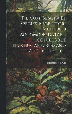 Johannes Hedwig - Filicum Genera Et Species. Recentiori Methodo Accomonodatae ... Iconibusque Illustratae A Romano Adolpho Silio..., Inbunden