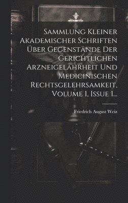 Sammlung Kleiner Akademischer Schriften ber Gegenstnde Der Gerichtlichen Arzneigelahrheit Und Medicinischen Rechtsgelehrsamkeit, Volume 1, Issue 1... 1