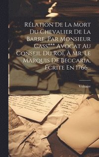 bokomslag Rlation De La Mort Du Chevalier De La Barre, Par Monsieur Cass*** Avocat Au Conseil Du Roi,  Mr. Le Marquis De Beccaria, crite En 1766...