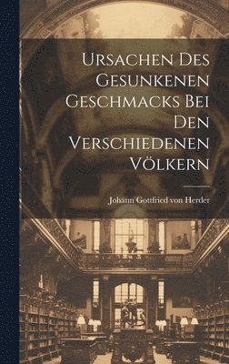 Johann Gottfried Von Herder - Ursachen Des Gesunkenen Geschmacks Bei Den Verschiedenen Völkern, Inbunden