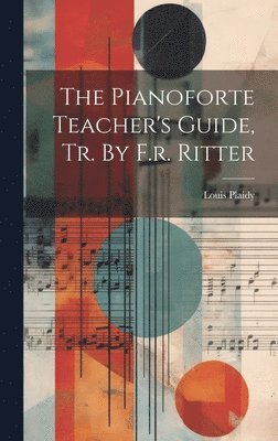 bokomslag The Pianoforte Teacher's Guide, Tr. By F.r. Ritter