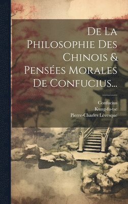 Pierre-Charles Lévesque, Confucius, Kung-Fu-Tse - De La Philosophie Des Chinois & Pensées Morales De Confucius..., Inbunden