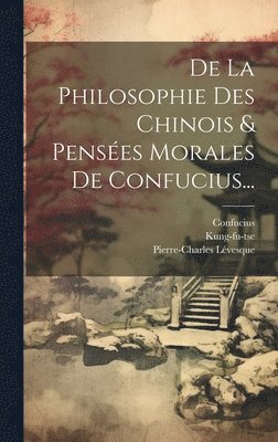 De La Philosophie Des Chinois & Penses Morales De Confucius... 1