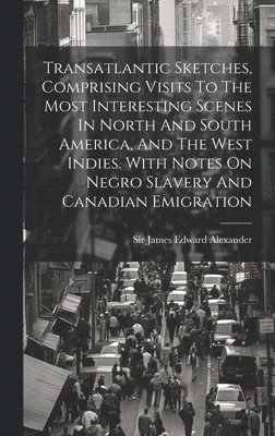 bokomslag Transatlantic Sketches, Comprising Visits To The Most Interesting Scenes In North And South America, And The West Indies. With Notes On Negro Slavery And Canadian Emigration