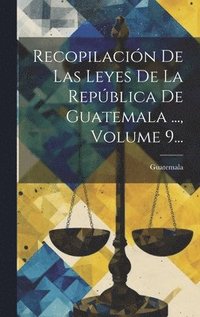 bokomslag Recopilacin De Las Leyes De La Repblica De Guatemala ..., Volume 9...