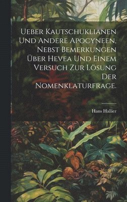 bokomslag Ueber Kautschuklianen und andere Apocyneen, nebst Bemerkungen ber Hevea und einem Versuch zur Lsung der Nomenklaturfrage.