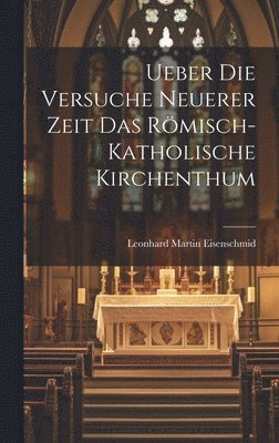 Ueber die Versuche Neuerer Zeit das Rmisch-katholische Kirchenthum 1