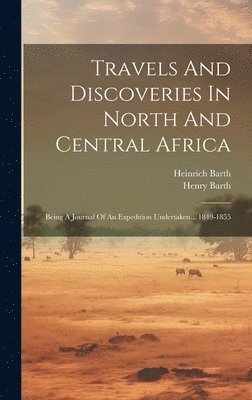 Heinrich Barth, Henry Barth - Travels And Discoveries In North And Central Africa, Inbunden