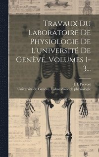 bokomslag Travaux Du Laboratoire De Physiologie De L'universit De Genve, Volumes 1-3...