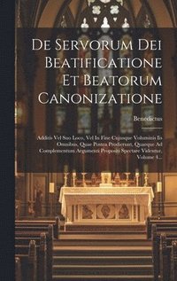 bokomslag De Servorum Dei Beatificatione Et Beatorum Canonizatione: Additis Vel Suo Loco, Vel In Fine Cujusque Voluminis Iis Omnibus, Quae Postea Prodierunt, Qu