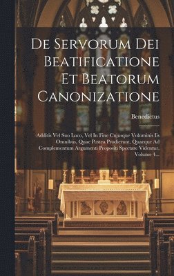 De Servorum Dei Beatificatione Et Beatorum Canonizatione: Additis Vel Suo Loco, Vel In Fine Cujusque Voluminis Iis Omnibus, Quae Postea Prodierunt, Qu 1