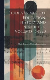 bokomslag Studies In Musical Education, History And Aesthetics, Volumes 15-1920