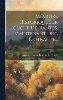 Auguste-François Fauveau de Frenilly - Mémoire Historique Sur Fouché De Nantes, Maintenant Duc D'otrante..., Inbunden