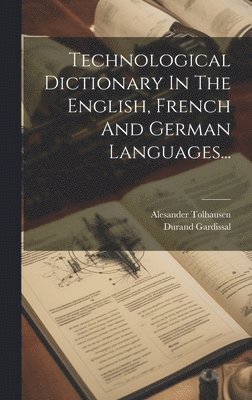 Technological Dictionary In The English, French And German Languages... 1