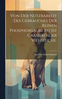 bokomslag Von der Nutzbarkeit des Gebrauches der reinen Phosphorsure bei ist grassirender Viehseuche.