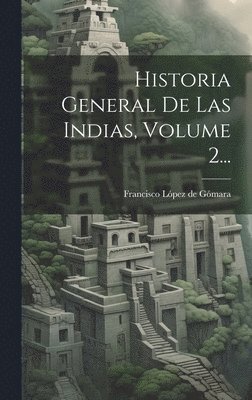 Francisco López de Gómara - Historia General De Las Indias, Volume 2..., Inbunden