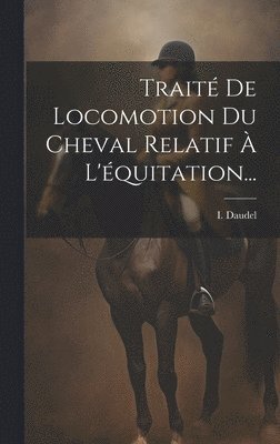 bokomslag Trait De Locomotion Du Cheval Relatif  L'quitation...