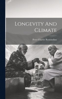 Peter Charles Remondino - Longevity And Climate, Inbunden