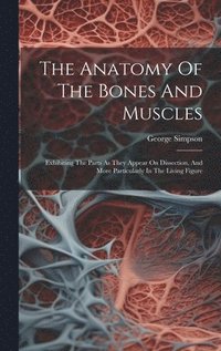 bokomslag The Anatomy Of The Bones And Muscles