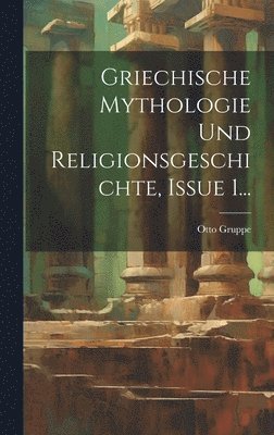 Griechische Mythologie Und Religionsgeschichte, Issue 1... 1