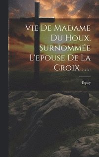 bokomslag Vie De Madame Du Houx, Surnomme L'epouse De La Croix ......