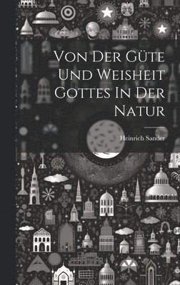 bokomslag Von Der Güte Und Weisheit Gottes In Der Natur