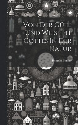 Von Der Gte Und Weisheit Gottes In Der Natur 1