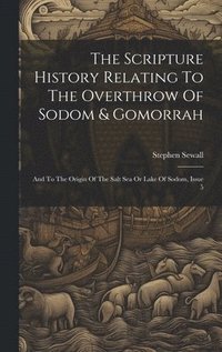 bokomslag The Scripture History Relating To The Overthrow Of Sodom & Gomorrah