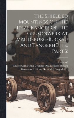 Julius Von Schütz, Germany), Julius von Schütz - Shielded Mountings On The Trial Ranges Of The Grusonwerk At Magdeburg-buckau And Tangerhütte, Part 2, Inbunden