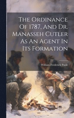 William Frederick Poole - Ordinance Of 1787, And Dr. Manasseh Cutler As An Agent In Its Formation, Inbunden
