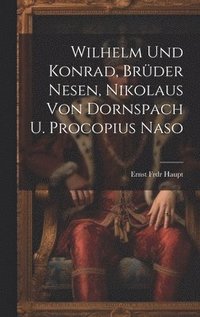 bokomslag Wilhelm Und Konrad, Brder Nesen, Nikolaus Von Dornspach U. Procopius Naso