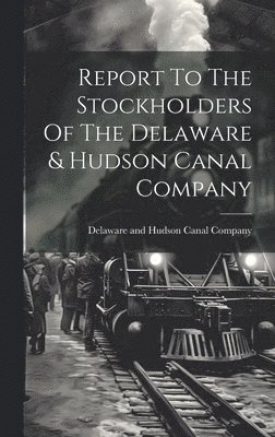 bokomslag Report To The Stockholders Of The Delaware & Hudson Canal Company