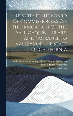 bokomslag Report Of The Board Of Commissioners On The Irrigation Of The San Joaquin, Tulare, And Sacramento Valleys Of The State Of California