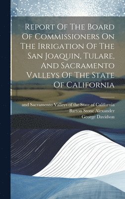 Report Of The Board Of Commissioners On The Irrigation Of The San Joaquin, Tulare, And Sacramento Valleys Of The State Of California 1