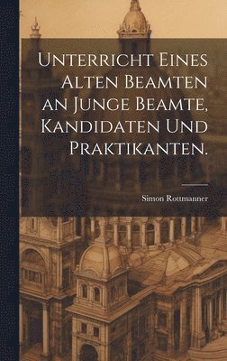 bokomslag Unterricht eines alten Beamten an junge Beamte, Kandidaten und Praktikanten.