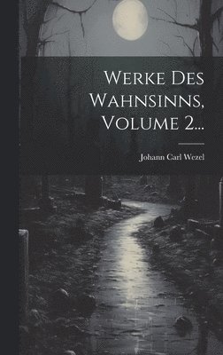 Werke Des Wahnsinns, Volume 2... 1