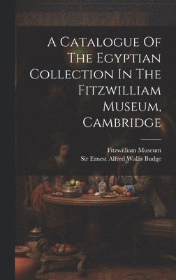 bokomslag A Catalogue Of The Egyptian Collection In The Fitzwilliam Museum, Cambridge
