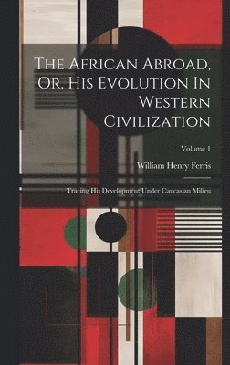 bokomslag The African Abroad, Or, His Evolution In Western Civilization