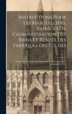 Anonymous - Instructions Pour Les Marguilliers, Chargés De L'administration Des Biens Et Rentes Des Fabriques Des Églises, Inbunden