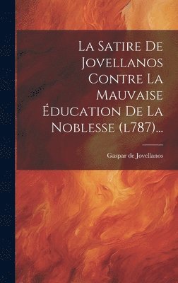 bokomslag Satire De Jovellanos Contre La Mauvaise Éducation De La Noblesse (l787)...