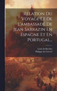 bokomslag Relation Du Voyage Et De L'ambassade De Jean Sarrazin En Espagne Et En Portugal...