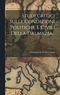 bokomslag Studi Critici Sulle Condizioni Politiche E Civili Della Dalmazia...